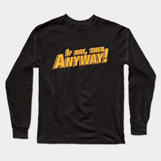 If not then anyway! Long Sleeve T-Shirt